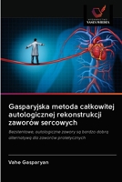 Gasparyjska metoda całkowitej autologicznej rekonstrukcji zaworów sercowych: Bezstentowe, autologiczne zawory są bardzo dobrą alternatywą dla zaworów protetycznych 6202887389 Book Cover