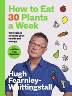 How to Eat 30 Plants a Week: 100 delicious gut-friendly recipes for everyday 1526672529 Book Cover