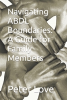 Navigating ABDL Boundaries: A Guide for Family Members B0CSN64CVC Book Cover