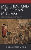 Matthew and the Roman Military: How the Gospel Portrays and Negotiates Imperial Power 1978712235 Book Cover