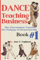 DANCE Teaching Business: How Entertainment Transition Into Pedagogy & Entrepreneurship Book #1 1967826080 Book Cover