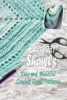 Everyday Shawls: Easy and Beautiful Crochet Shawl Patterns: Crochet Shawls for Beginner B08JKRMTVN Book Cover