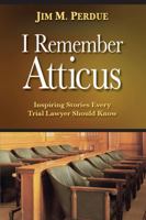 I Remember Atticus: Inspiring Stories Every Trial Lawyer Should Know 1892542218 Book Cover