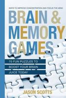 Brain and Memory Games: 70 Fun Puzzles to Boost Your Brain Juice Today: Ways to Improve Concentration and Focus the Mind 1628844930 Book Cover