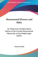 Monumental Brasses And Slabs: An Historical And Descriptive Notice Of The Incised Monumental Memorials Of The Middle Ages 101801036X Book Cover