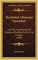 The Brihad A'ranyaka Upanishad: And The Commentary Of S'ankara Acharya On Its First Chapter (1856) 116568392X Book Cover