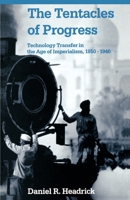 The Tentacles of Progress: Technology Transfer in the Age of Imperialism, 1850-1940 0195051165 Book Cover