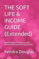 THE SOFT LIFE & INCOME GUIDE: A gentle blueprint for living luxuriously, earning passively, and protecting your peace. B0FW3DMWSJ Book Cover