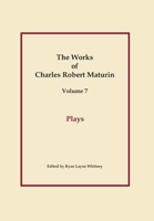 Plays, Works of Charles Robert Maturin, Vol. 7 1387958364 Book Cover