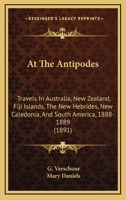 At The Antipodes: Travels In Australia, New Zealand, Fiji Islands, The New Hebrides, New Caledonia, And South America, 1888-1889 1166474801 Book Cover
