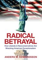 Radical Betrayal: How Liberals & Neoconservatives are Wrecking American Exceptionalism 1959677969 Book Cover