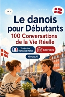 Le danois pour Débutants A1 : 100 Conversations de la Vie Réelle: Apprenez le danois avec 100 dialogues bilingues, salutations, voyage, courses, ... vocabulaire et exercices (French Edition) B0H8M2HV9M Book Cover