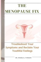 THE MENOPAUSE FIX: Troubleshoot Your Symptoms and Reclaim Your Youthful Feelings B0CK9PJPR1 Book Cover