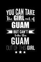 Can take Girl out of Guam but can't take the Guam out of the girl Pride Proud Patriotic 120 pages 6 x 9 Notebook: Blank Journal for those Patriotic about their country of origin 1672559944 Book Cover