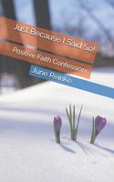 Just Because I Said So!: Positive Faith Confessions 1079951121 Book Cover