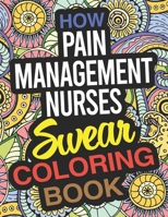 How Pain Management Nurses Swear Coloring Book: A Pain Management Nurse Coloring Book 1675012121 Book Cover