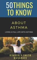 50 Things to Know about Asthma: Living a Full Life with Asthma 1088453074 Book Cover