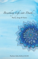 Breathing Life into Death...: Poems, Songs & Visions 1968253181 Book Cover