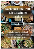 Kochbuch LifeCraft Die Mischung macht's!: Mein buntes Rezeptbuch zwischen ketogen, low carb und einfach nur lecker... (German Edition) 3695198419 Book Cover