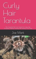 Curly Hair Tarantula: The Complete Pet Care Guide On Curly Hair Tarantula Training, Housing, Diet Feeding And Care B08CJ2XY22 Book Cover