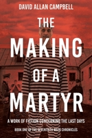 The Making of a Martyr: A Work of Fiction Concerning the Last Days null Book Cover