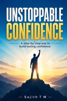 Unstoppable Confidence: A step-by-step way to build lasting confidence B0HB4GHK24 Book Cover