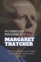 Was Künstliche Intelligenz Weiß MARGARET THATCHER: Wie Die Eiserne Lady Ihren Platz In Der Geschichte Festigte (German Edition) B0DWMJX87W Book Cover
