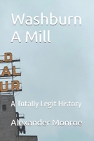 Washburn A Mill: A Totally Legit History B0BGNMKJF9 Book Cover