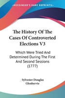 The History Of The Cases Of Controverted Elections V3: Which Were Tried And Determined During The First And Second Sessions 1160713294 Book Cover