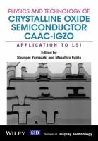 Physics and Technology of Crystalline Oxide Semiconductor Caac-Igzo: Application to Lsi 1119247349 Book Cover