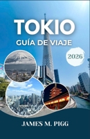 Tokio Guía de viaje 2026: Descubra la cultura local, las atracciones imperdibles y los mejores restaurantes para una auténtica experiencia en Tokio. (Spanish Edition) B0GK6HD4NM Book Cover