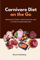 Carnivore Diet on the Go: Restaurant Orders, Travel Food Lists, and a 14-Day Portable Meal Plan B0H15VZZ3L Book Cover