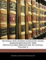 Beiträge Zur Ältern Literatur: Oder, Merkwürdigkeiten Der Öffentlichen Bibliothek Zu Gotha, Zweiter Band 1141878097 Book Cover
