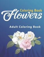 Flowers Coloring Book: An Adult Coloring Book with Flower Collection, Stress Relieving Flower Designs for Relaxation B0849YXBVC Book Cover