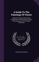 A Guide to the Paintings of Venice: Being an Historical and Critical Account of All the Pictures in Venice, with Quotations from the Best Authorities 1347946128 Book Cover