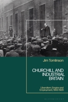 Churchill and Industrial Britain: Liberalism, Empire and Employment, 1900-1929 1350461199 Book Cover