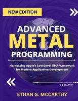 ADVANCED METAL PROGRAMMING: Harnessing Apple’s Low-Level GPU Framework for Modern Application Development (EXCELLENCY WEB DEVELOPMENT, CODING,AND PROGRAMMING BOOKS) B0FJRNWW2F Book Cover