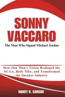 SONNY VACCARO: The Man Who Signed Michael Jordan: How One Man's Vision Reshaped the NCAA, Built Nike, and Transformed the Sneaker Industry B0DVZ1N6B3 Book Cover