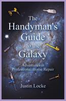 The Handyman's Guide to the Galaxy: Adventures in Professional Home Repair 0979290112 Book Cover