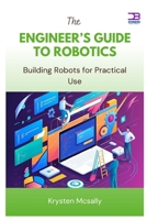 The Engineer’s Guide to Robotics: Building Robots for Practical Use B0FBLG6LX6 Book Cover