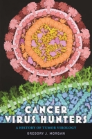 Cancer Virus Hunters: A History of Tumor Virology 1421444011 Book Cover