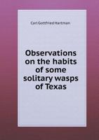 Observations on the habits of some solitary wasps of Texas 1172543763 Book Cover