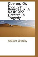 Oberon, Or, Huon de Bourdeaux: A Mask. And Orestes: a Tragedy 1022094459 Book Cover