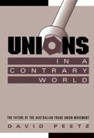 Unions in a Contrary World: The Future of the Australian Trade Union Movement 0521639506 Book Cover