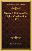 Woman'S Unfitness For Higher Coeducation. [FACSIMILE] 1165782812 Book Cover