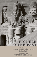 Pioneer to the Past the Story of James Henry Breasted, Archaeologist 1614910537 Book Cover