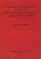Archaeology, Conservation and the City: Post-Conflict Redevelopment in London, Berlin and Beirut 1407307010 Book Cover
