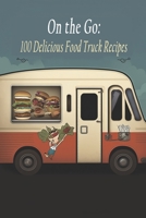 On the Go: 100 Delicious Food Truck Recipes B0C7T9PXVP Book Cover