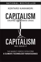 Capitalism Created the Climate Crisis and Capitalism Will Solve It: The Market Forces Catalyzing a Climate Technology Renaissance 1394369425 Book Cover