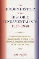 The Hidden History of the Historic Fundamentalists, 1933-1948: Reconsidering the Historic Fundamentalists' Response to the Upheavals, Hardship, and Horrors of the 1930s and 1940s 0761828974 Book Cover
